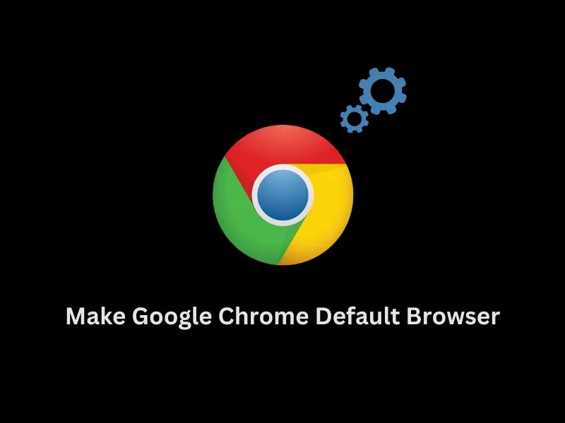 How to Make Google Chrome Default Browser in Windows 11